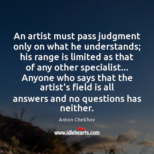 An artist must pass judgment only on what he understands; his range Anton Chekhov Picture Quote