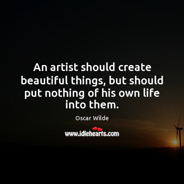 An artist should create beautiful things, but should put nothing of his Oscar Wilde Picture Quote
