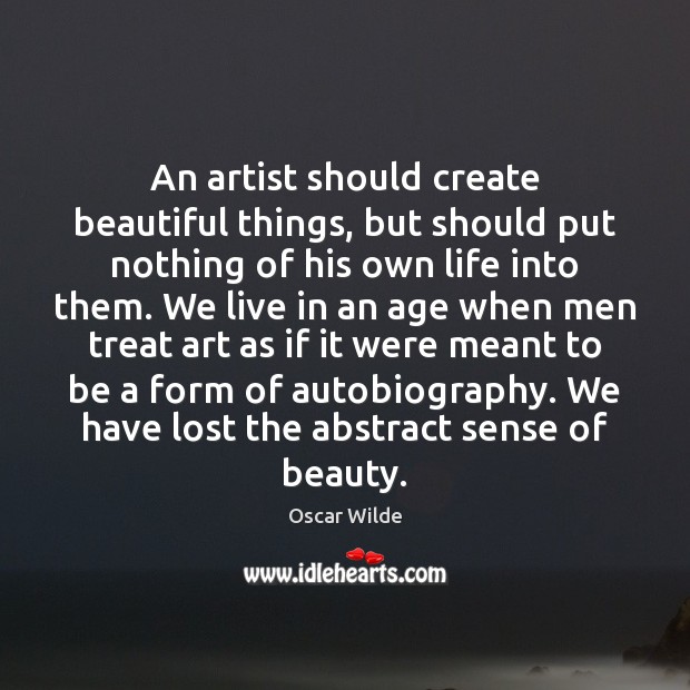 An artist should create beautiful things, but should put nothing of his Image