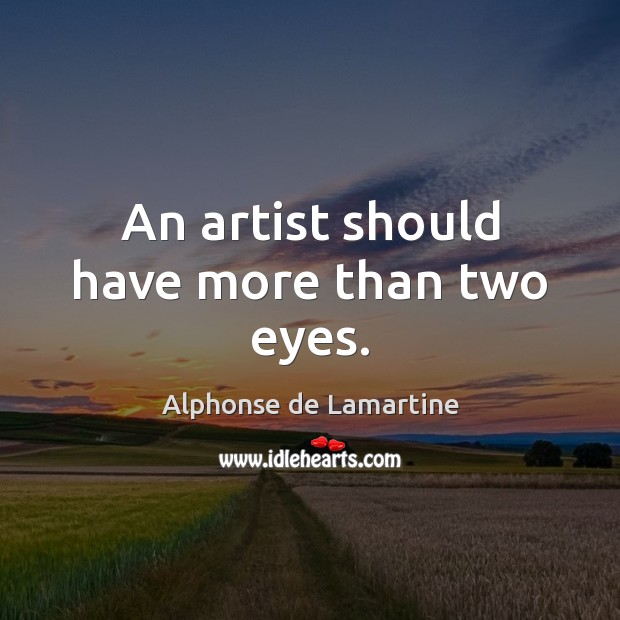An artist should have more than two eyes. Alphonse de Lamartine Picture Quote