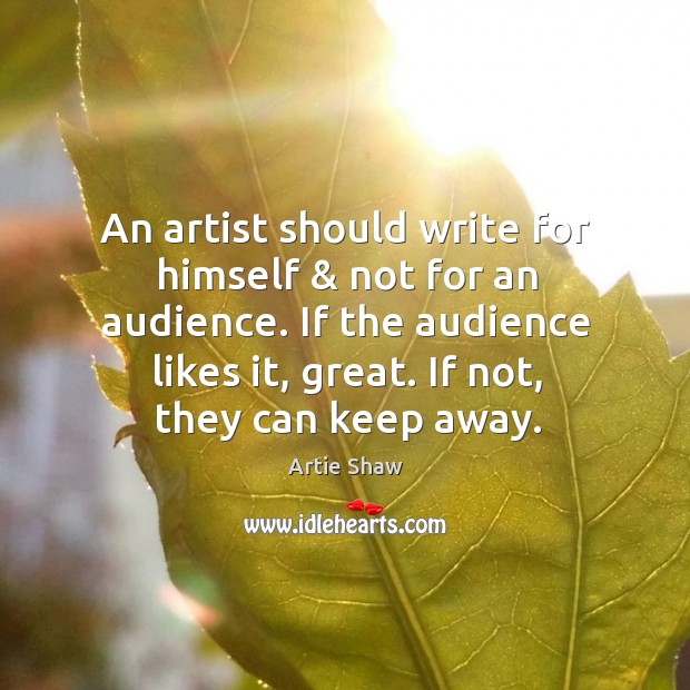 An artist should write for himself & not for an audience. If the Artie Shaw Picture Quote