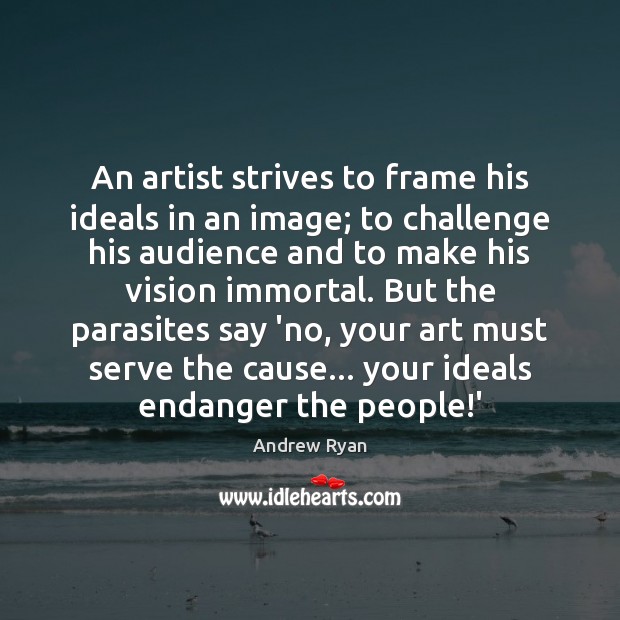 An artist strives to frame his ideals in an image; to challenge Andrew Ryan Picture Quote