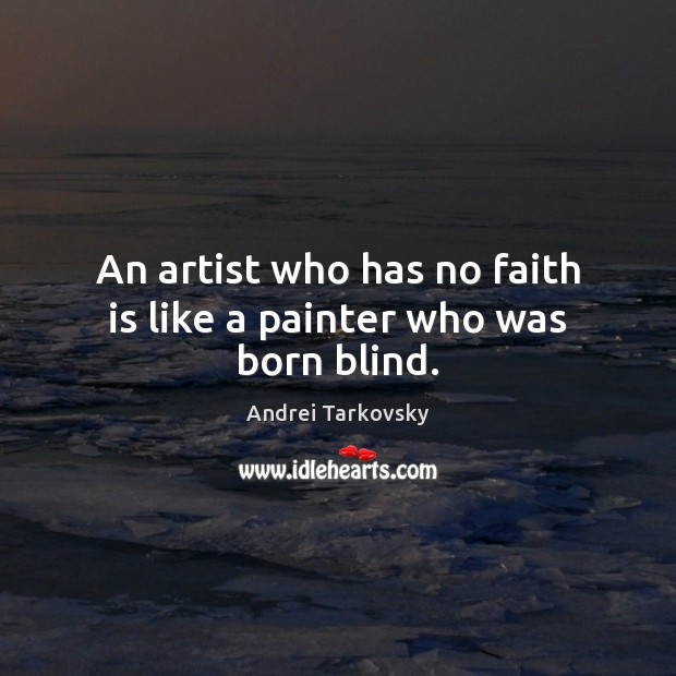 An artist who has no faith is like a painter who was born blind. Image