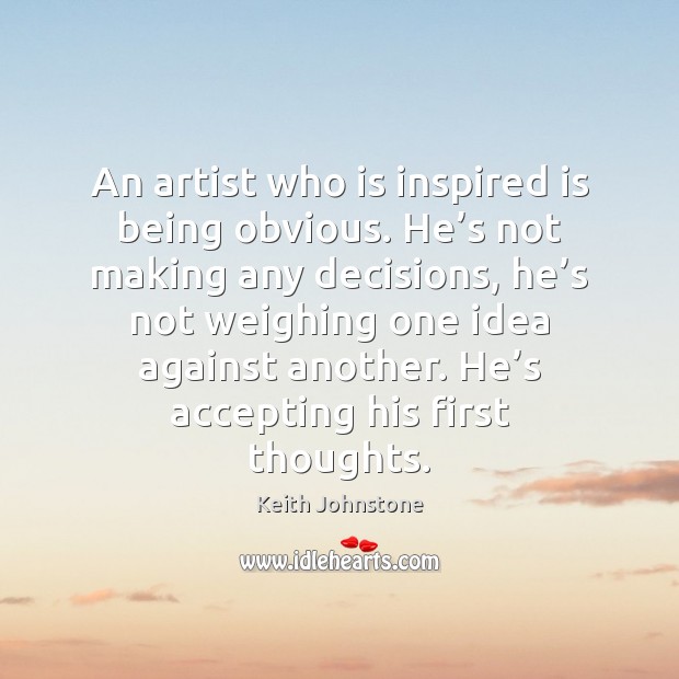 An artist who is inspired is being obvious. He’s not making Keith Johnstone Picture Quote