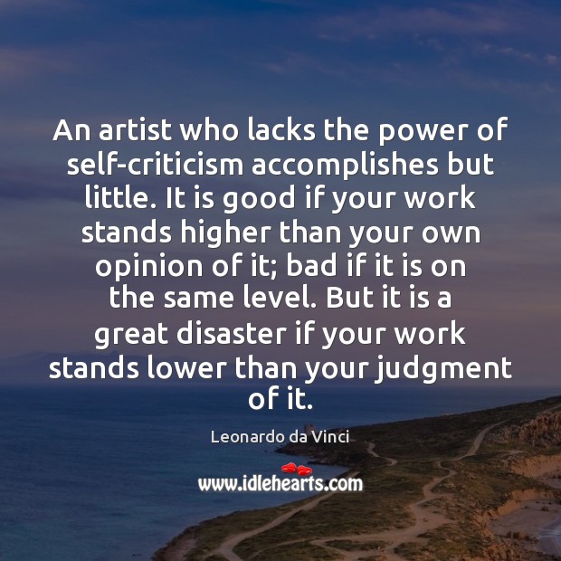 An artist who lacks the power of self-criticism accomplishes but little. It Leonardo da Vinci Picture Quote