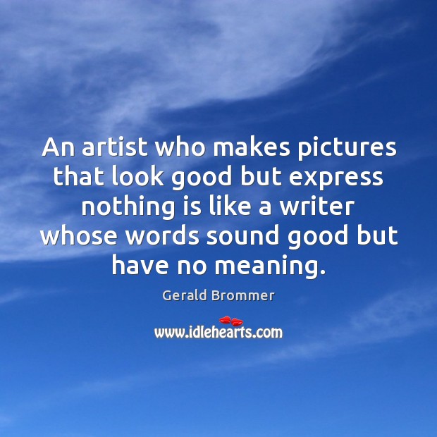An artist who makes pictures that look good but express nothing is Gerald Brommer Picture Quote