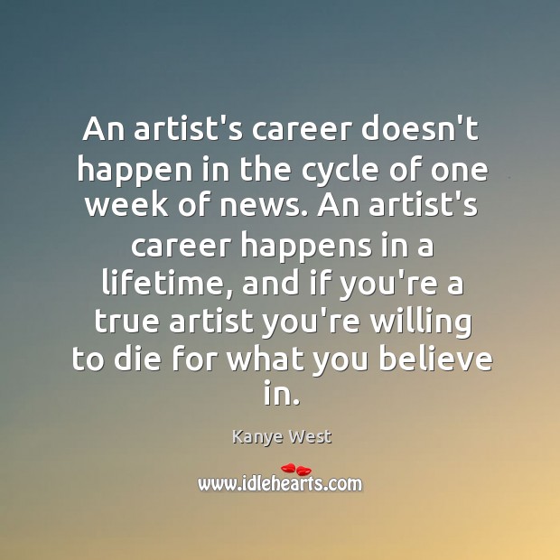 An artist’s career doesn’t happen in the cycle of one week of Kanye West Picture Quote