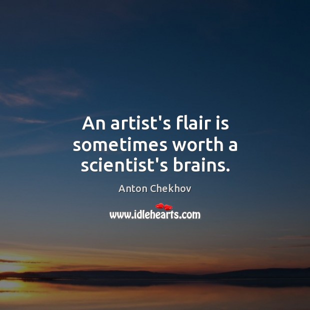 An artist’s flair is sometimes worth a scientist’s brains. Worth Quotes Image