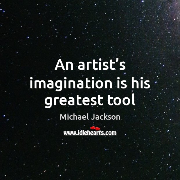An artist’s imagination is his greatest tool Michael Jackson Picture Quote