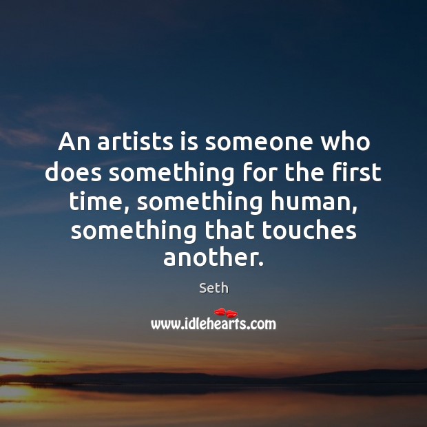 An artists is someone who does something for the first time, something Seth Picture Quote