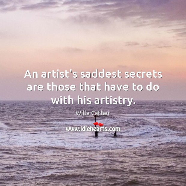 An artist’s saddest secrets are those that have to do with his artistry. Willa Cather Picture Quote