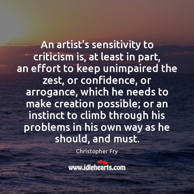 An artist’s sensitivity to criticism is, at least in part, an effort Christopher Fry Picture Quote