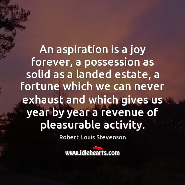An aspiration is a joy forever, a possession as solid as a Robert Louis Stevenson Picture Quote