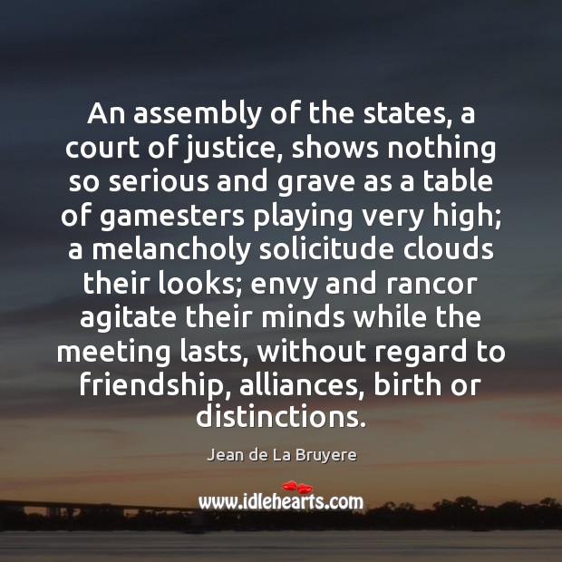 An assembly of the states, a court of justice, shows nothing so Jean de La Bruyere Picture Quote