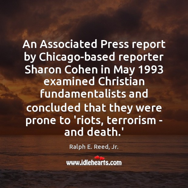 An Associated Press report by Chicago-based reporter Sharon Cohen in May 1993 examined Ralph E. Reed, Jr. Picture Quote