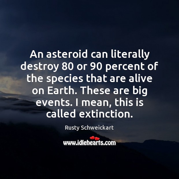 An asteroid can literally destroy 80 or 90 percent of the species that are Image