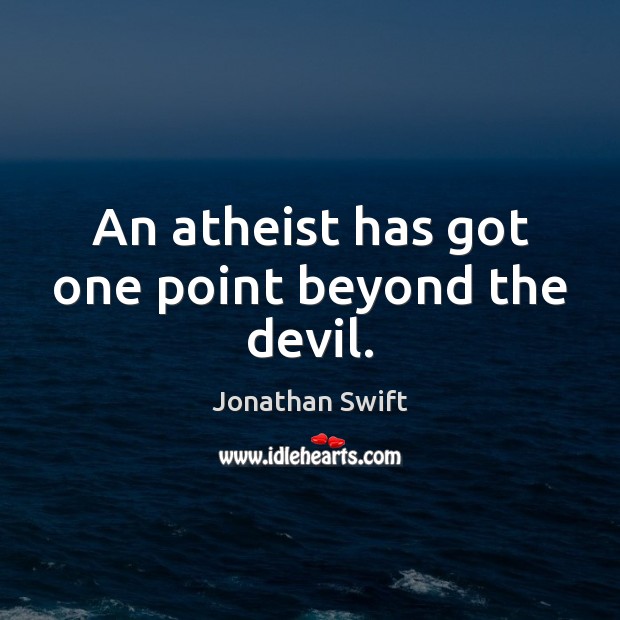 An atheist has got one point beyond the devil. Image