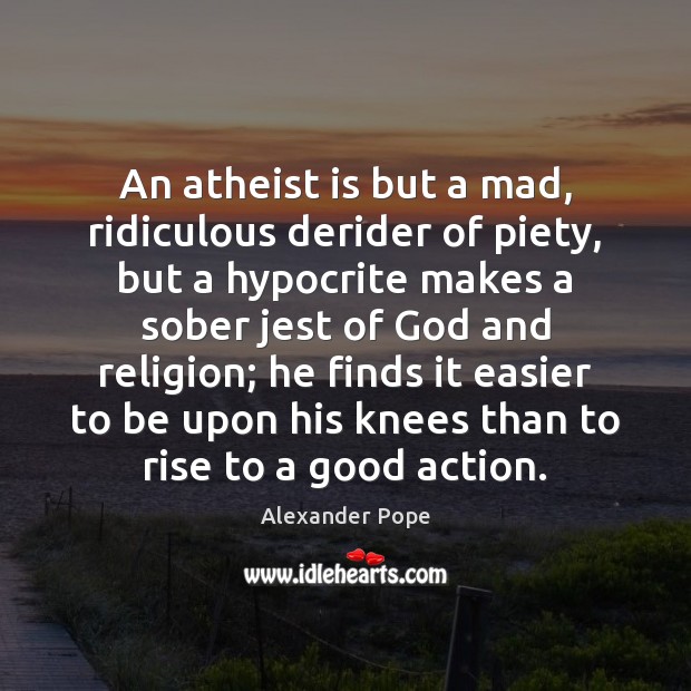 An atheist is but a mad, ridiculous derider of piety, but a Image