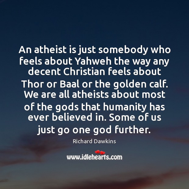 An atheist is just somebody who feels about Yahweh the way any Richard Dawkins Picture Quote