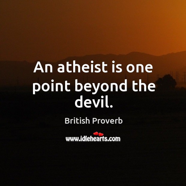 An atheist is one point beyond the devil. British Proverbs Image
