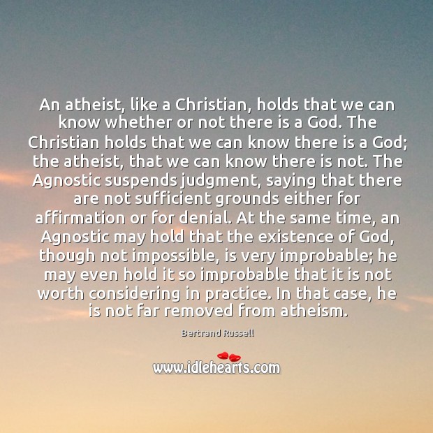 An atheist, like a Christian, holds that we can know whether or Bertrand Russell Picture Quote