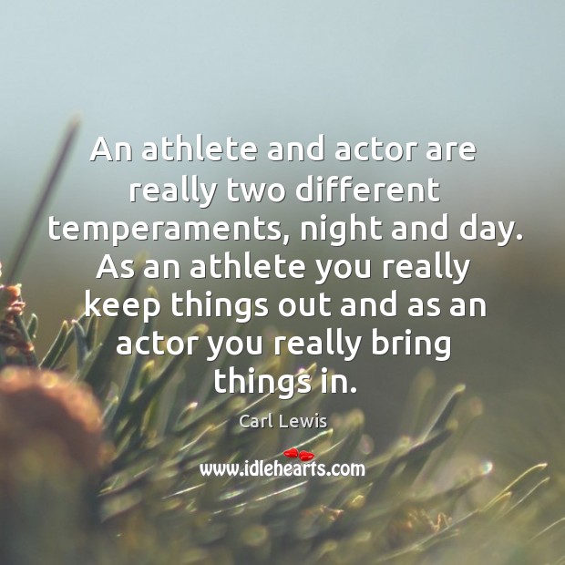 An athlete and actor are really two different temperaments, night and day. Carl Lewis Picture Quote