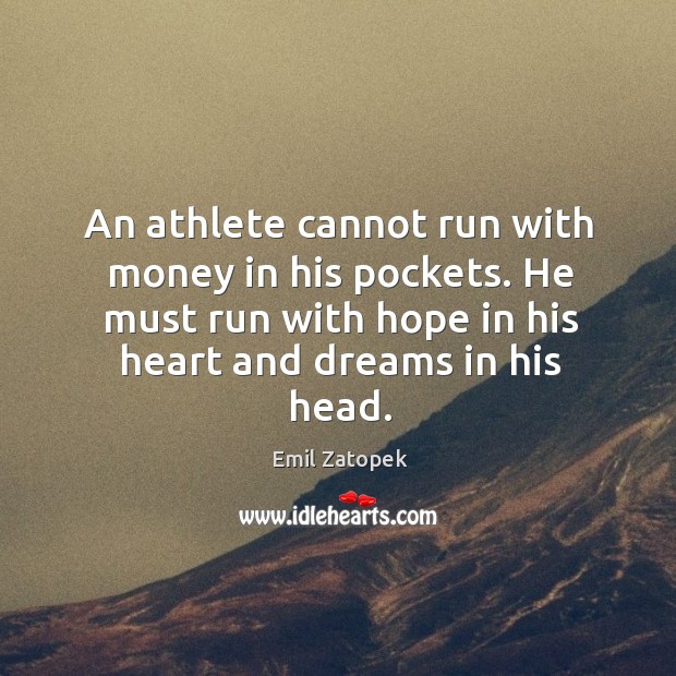 An athlete cannot run with money in his pockets. He must run with hope in his heart and dreams in his head. Image