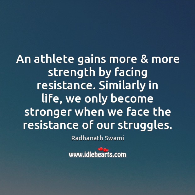 An athlete gains more & more strength by facing resistance. Similarly in life, Radhanath Swami Picture Quote