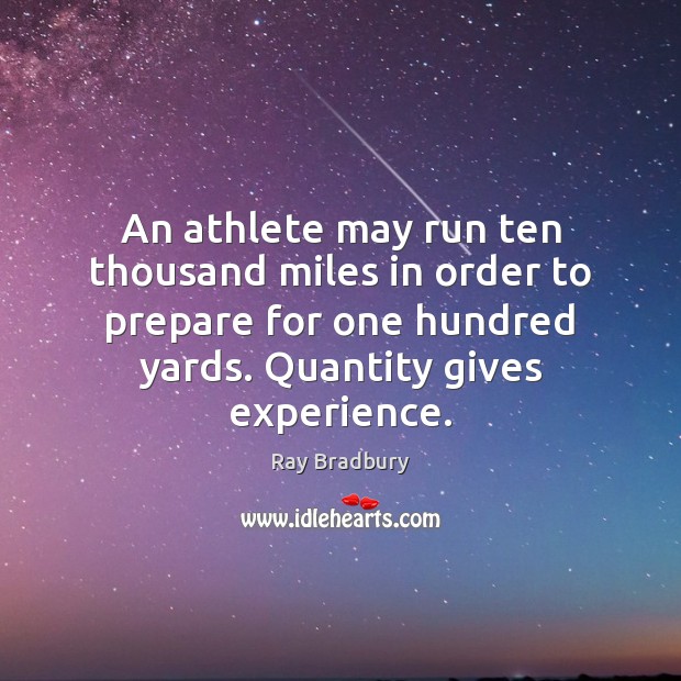 An athlete may run ten thousand miles in order to prepare for Ray Bradbury Picture Quote