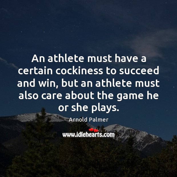 An athlete must have a certain cockiness to succeed and win, but Arnold Palmer Picture Quote