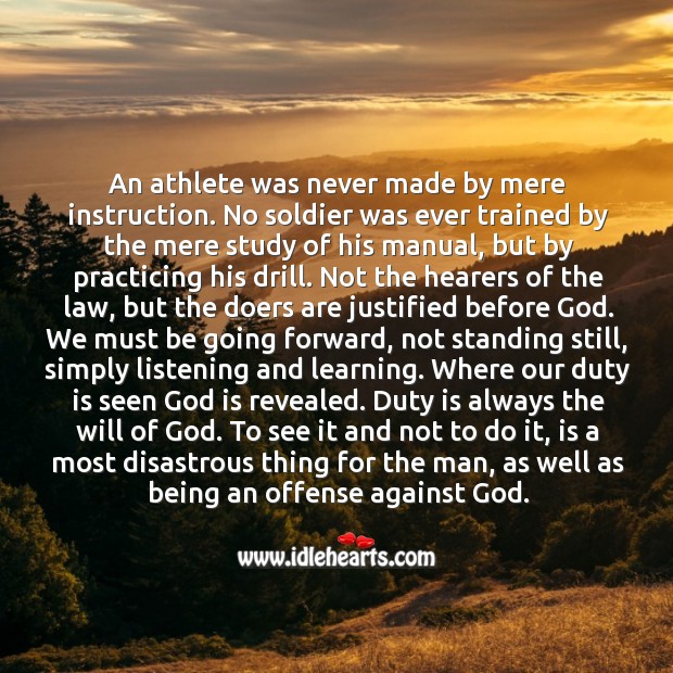 An athlete was never made by mere instruction. No soldier was ever trained by the mere study of his manual Image