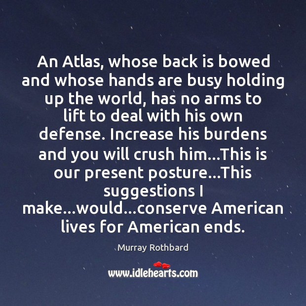 An Atlas, whose back is bowed and whose hands are busy holding Murray Rothbard Picture Quote