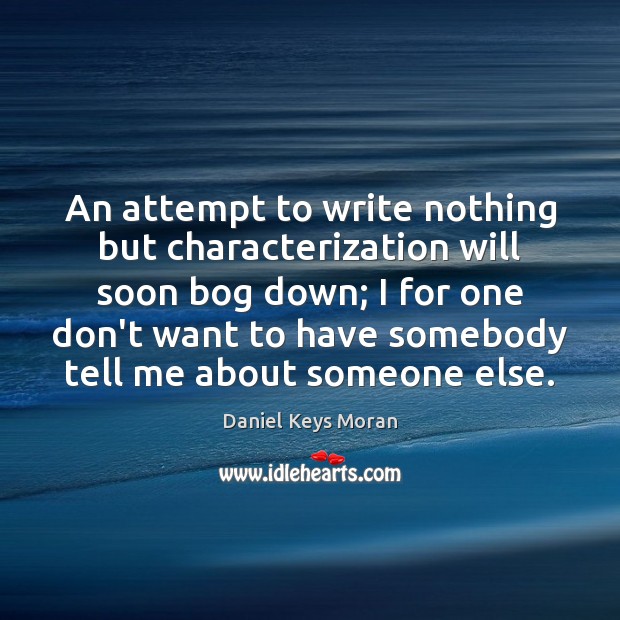An attempt to write nothing but characterization will soon bog down; I Daniel Keys Moran Picture Quote