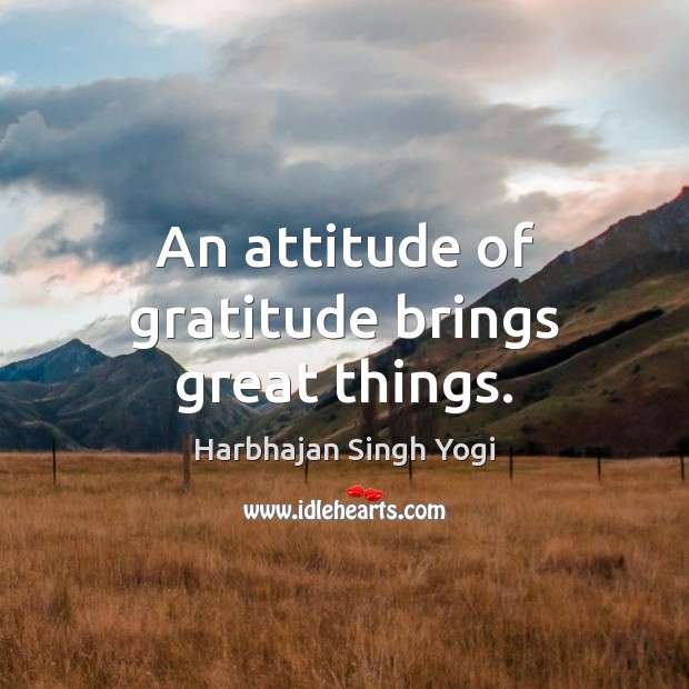 An attitude of gratitude brings great things. Harbhajan Singh Yogi Picture Quote