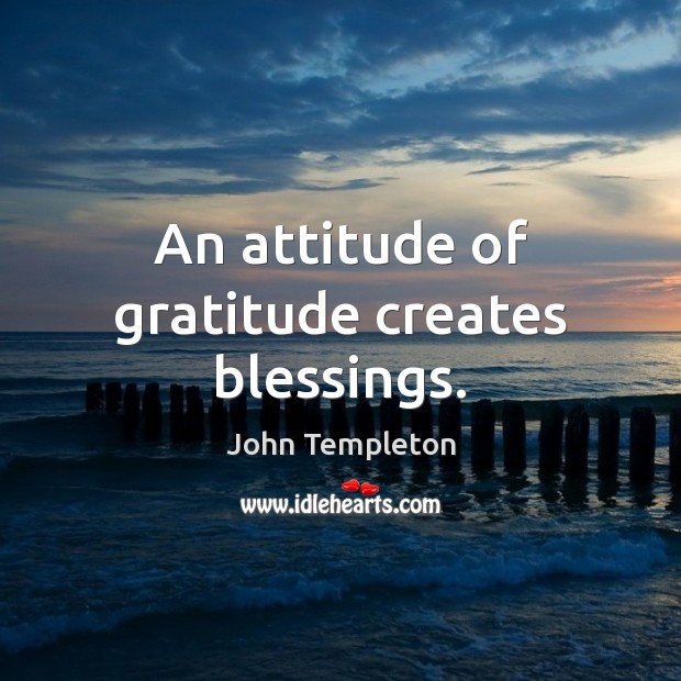 An attitude of gratitude creates blessings. John Templeton Picture Quote