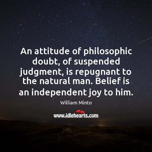 An attitude of philosophic doubt, of suspended judgment, is repugnant to the Belief Quotes Image
