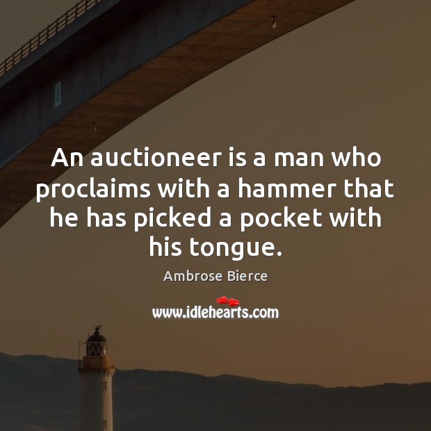 An auctioneer is a man who proclaims with a hammer that he Ambrose Bierce Picture Quote