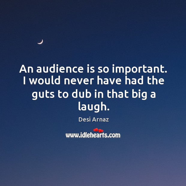 An audience is so important. I would never have had the guts to dub in that big a laugh. Image