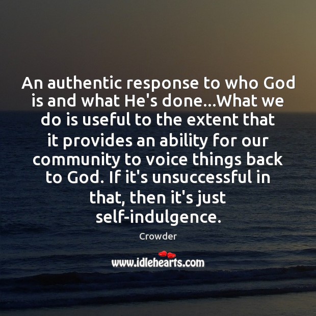 An authentic response to who God is and what He’s done…What Crowder Picture Quote