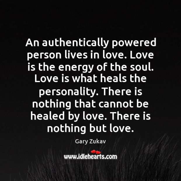 An authentically powered person lives in love. Love is the energy of Gary Zukav Picture Quote