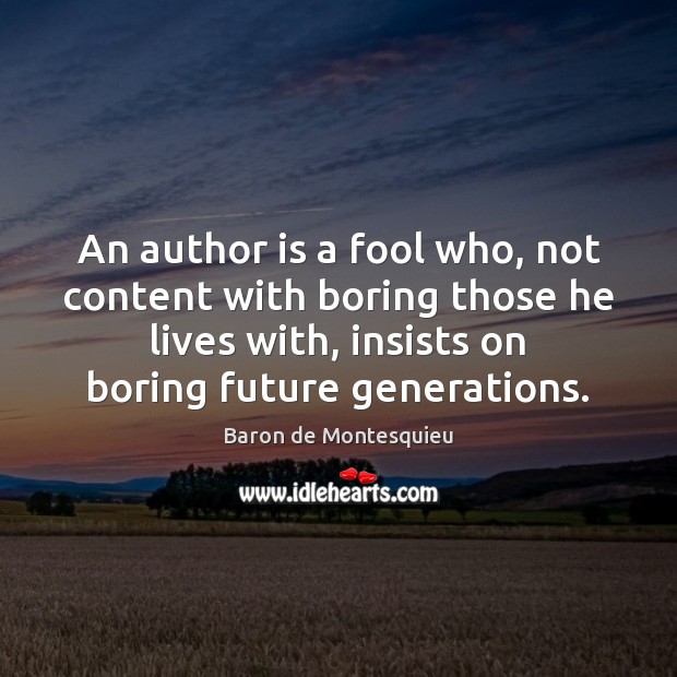 An author is a fool who, not content with boring those he Baron de Montesquieu Picture Quote