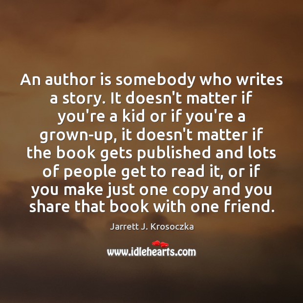 An author is somebody who writes a story. It doesn’t matter if Jarrett J. Krosoczka Picture Quote