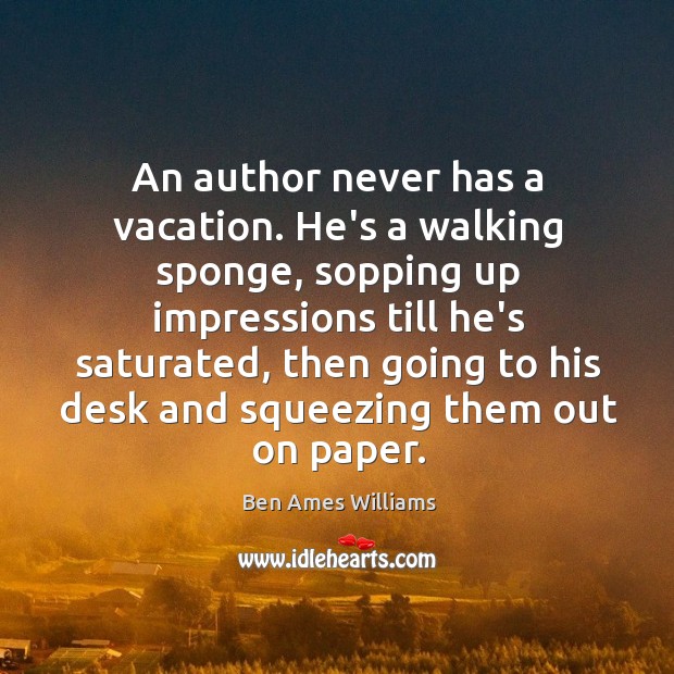 An author never has a vacation. He’s a walking sponge, sopping up Image