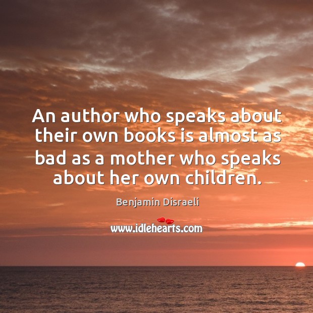 An author who speaks about their own books is almost as bad as a mother who speaks Image
