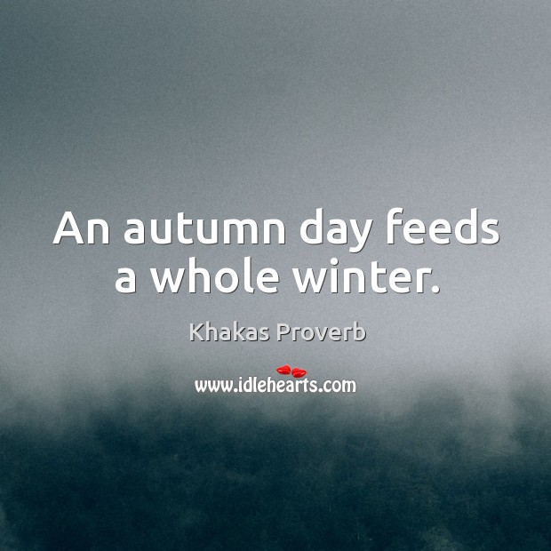 An autumn day feeds a whole winter. Khakas Proverbs Image