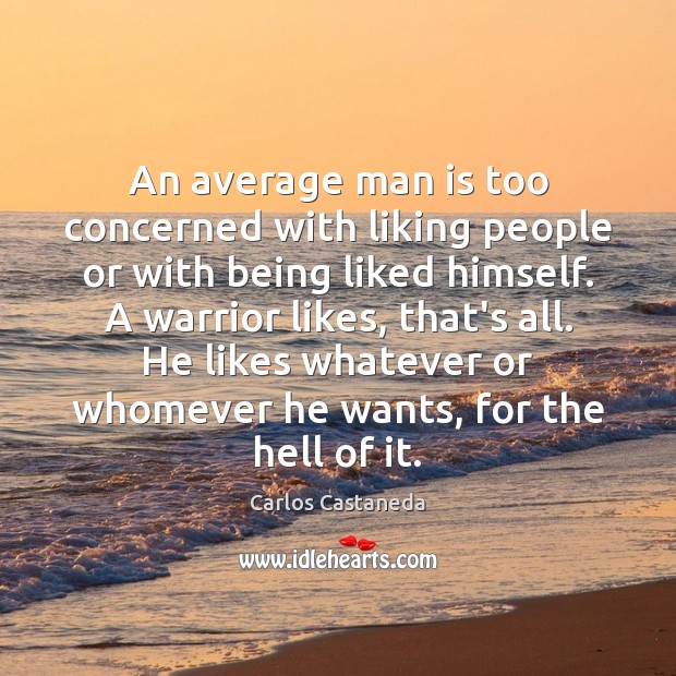 An average man is too concerned with liking people or with being Carlos Castaneda Picture Quote