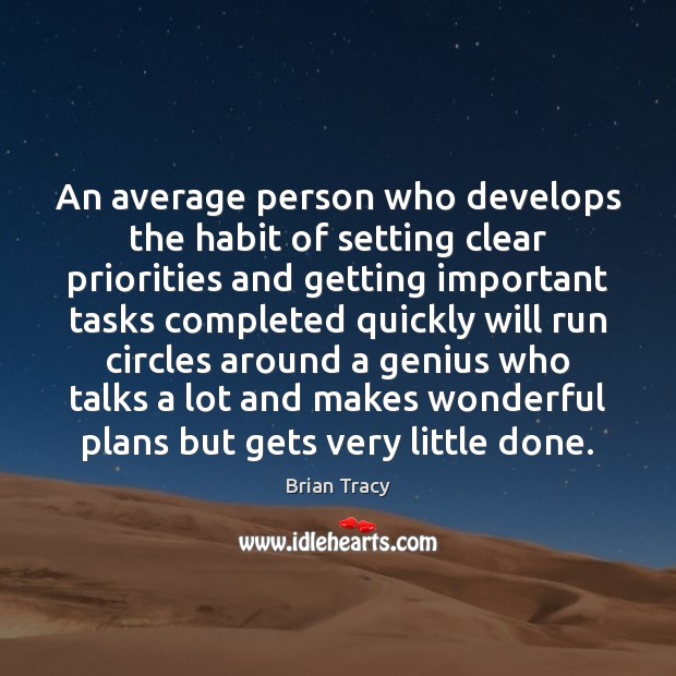 An average person who develops the habit of setting clear priorities and Brian Tracy Picture Quote