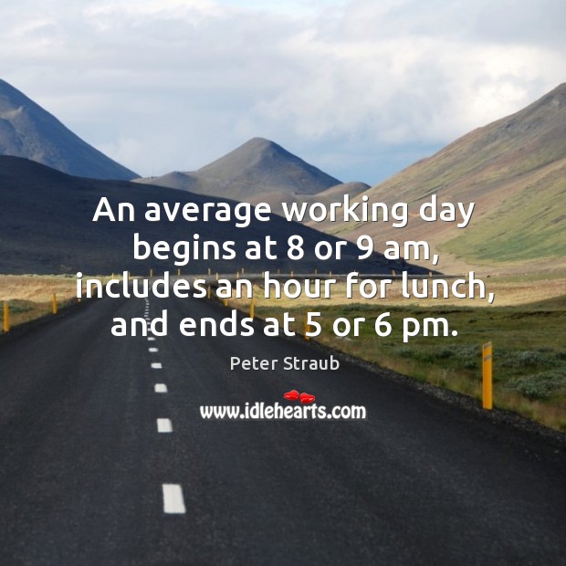 An average working day begins at 8 or 9 am, includes an hour for lunch, and ends at 5 or 6 pm. Image