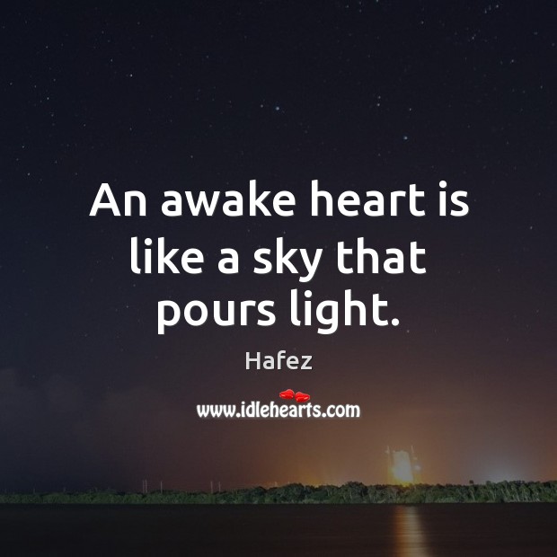 An awake heart is like a sky that pours light. Hafez Picture Quote