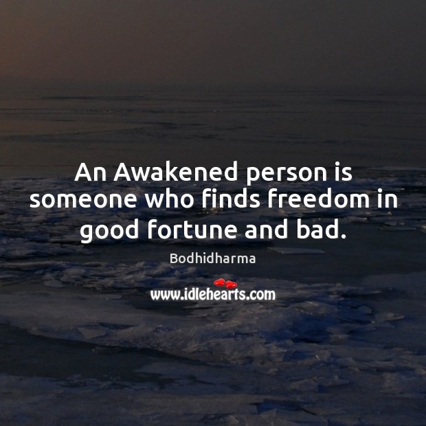 An Awakened person is someone who finds freedom in good fortune and bad. Image